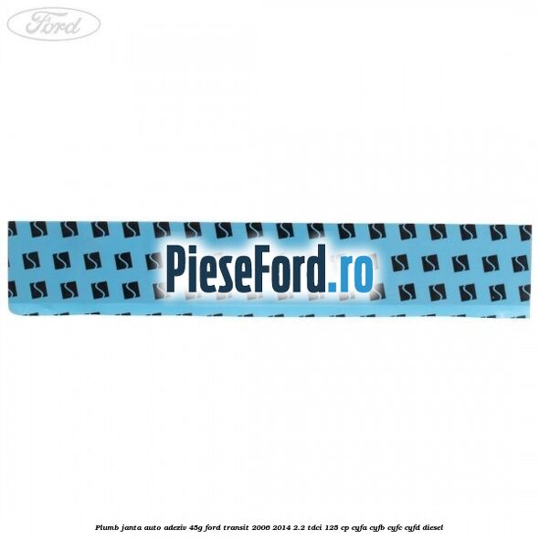 Plumb janta auto-adeziv, 45G Ford Transit 2006-2014 2.2 TDCi 125 cp CYFA, CYFB, CYFC, CYFD diesel