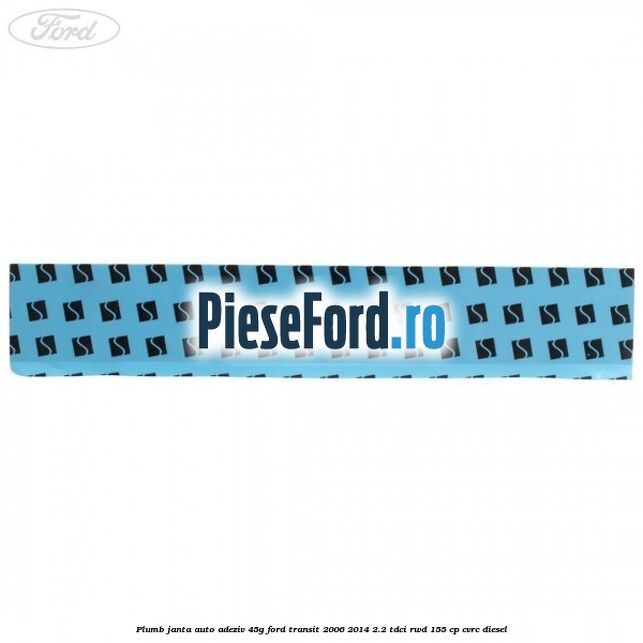 Plumb janta auto-adeziv, 45G Ford Transit 2006-2014 2.2 TDCi RWD 155 cp CVRC diesel