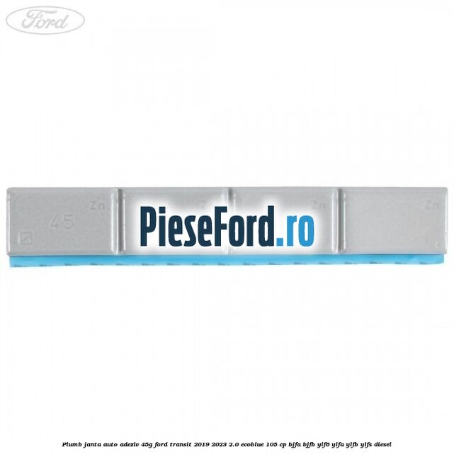 Plumb janta auto-adeziv, 45G Ford Transit 2019-2023 2.0 EcoBlue 105 cp BJFA, BJFB, YLF6, YLFA, YLFB, YLFS diesel