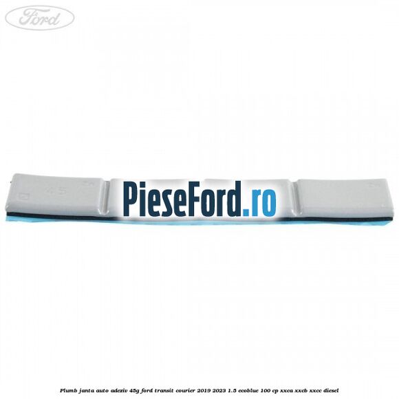 Plumb janta auto-adeziv, 45G Ford Transit Courier 2019-2023 1.5 EcoBlue 100 cp XXCA, XXCB, XXCC diesel
