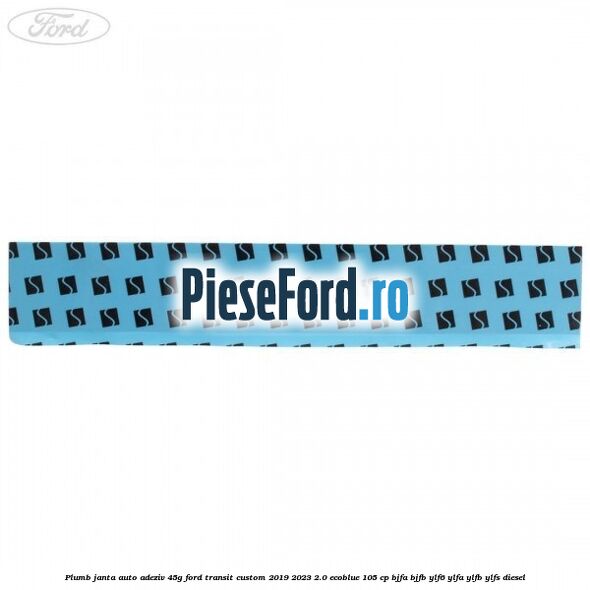 Plumb janta auto-adeziv, 45G Ford Transit Custom 2019-2023 2.0 EcoBlue 105 cp BJFA, BJFB, YLF6, YLFA, YLFB, YLFS diesel