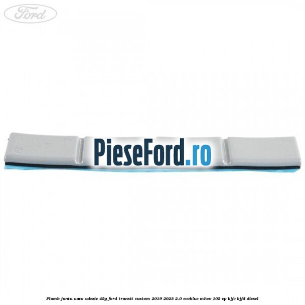Plumb janta auto-adeziv, 45G Ford Transit Custom 2019-2023 2.0 EcoBlue mHEV 105 cp BJFC, BJFD diesel