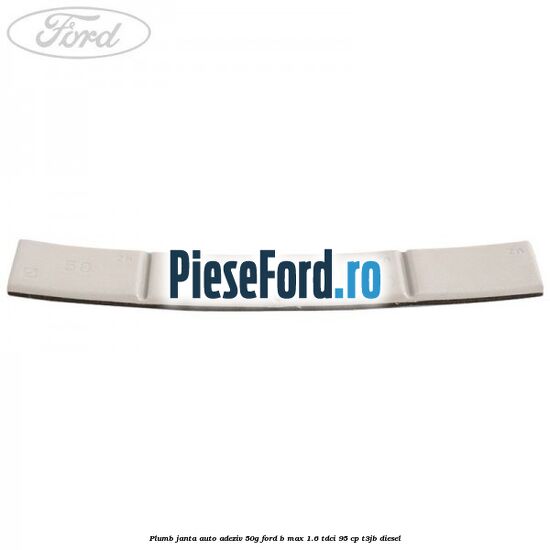 Plumb janta auto-adeziv, 50G Ford B-Max 1.6 TDCi 95 cp Plumb janta auto-adeziv, 50G Ford B-Max 1.6 TDCi 95 cp T3JB diesel
