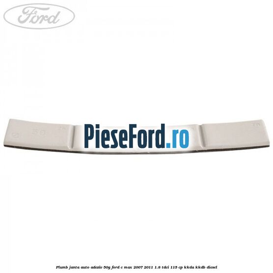 Plumb janta auto-adeziv, 50G Ford C-Max 2007-2011 1.8 TDCi 115 cp Plumb janta auto-adeziv, 50G Ford C-Max 2007-2011 1.8 TDCi 115 cp KKDA, KKDB diesel