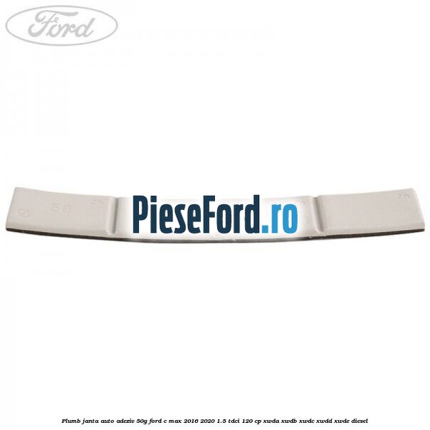 Plumb janta auto-adeziv, 50G Ford C-Max 2016-2020 1.5 TDCi 120 cp XWDA, XWDB, XWDC, XWDD, XWDE diesel