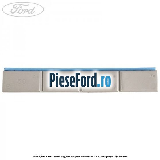 Plumb janta auto-adeziv, 50G Ford EcoSport 2013-2018 1.5 Ti 140 cp UEJB, UEJE benzina