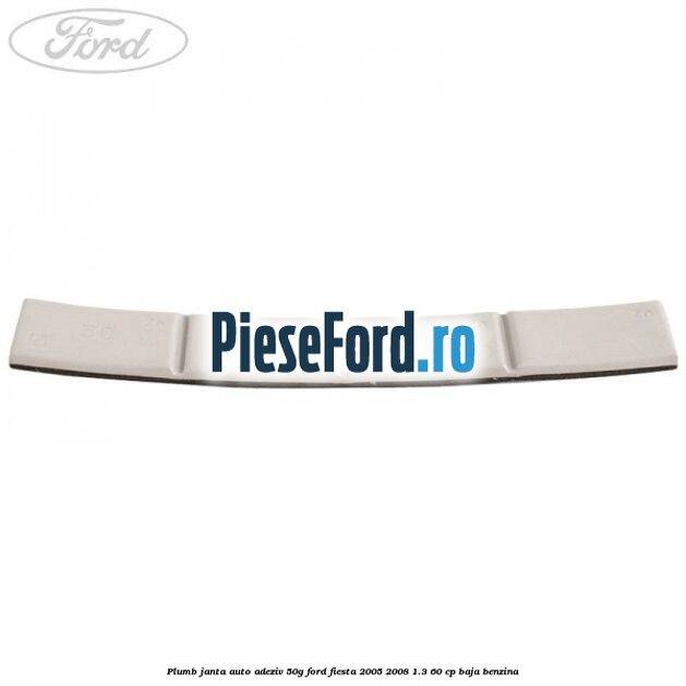 Plumb janta auto-adeziv, 50G Ford Fiesta 2005-2008 1.3 60 cp BAJA benzina