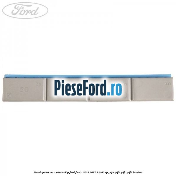Plumb janta auto-adeziv, 50G Ford Fiesta 2013-2017 1.0 80 cp P4JA, P4JB, P4JC, P4JD benzina