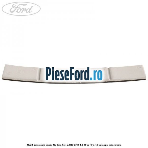 Plumb janta auto-adeziv, 50G Ford Fiesta 2013-2017 1.4 97 cp RTJA, RTJB, SPJA, SPJC, SPJE benzina