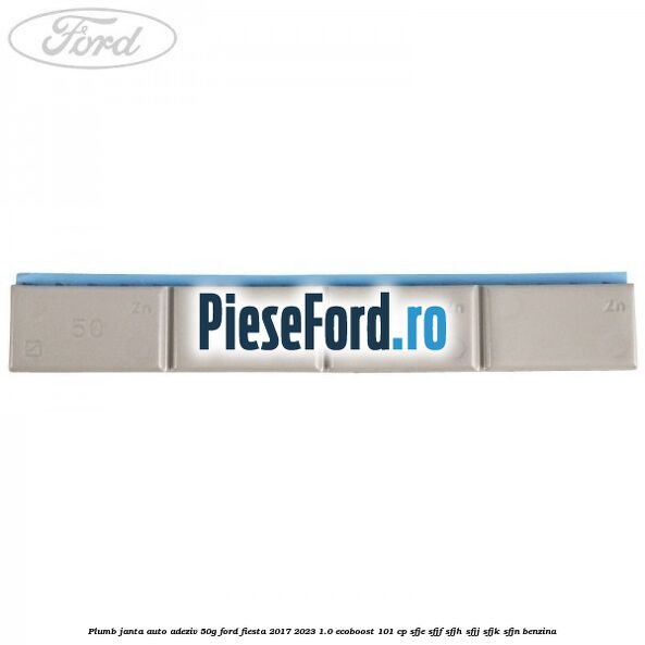 Plumb janta auto-adeziv, 50G Ford Fiesta 2017-2023 1.0 EcoBoost 101 cp SFJE, SFJF, SFJH, SFJJ, SFJK, SFJN benzina