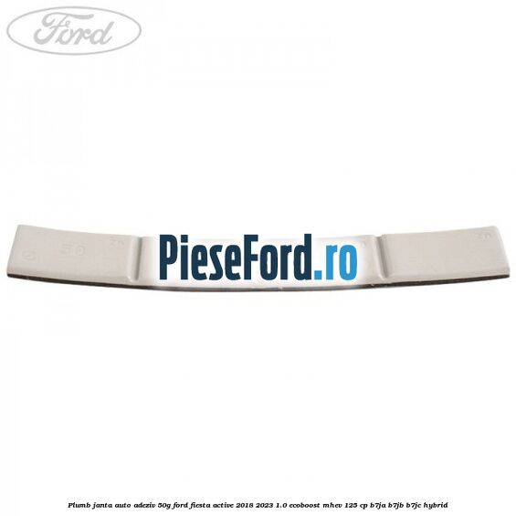 Plumb janta auto-adeziv, 50G Ford Fiesta Active 2018-2023 1.0 EcoBoost mHEV 125 cp B7JA, B7JB, B7JC Hybrid