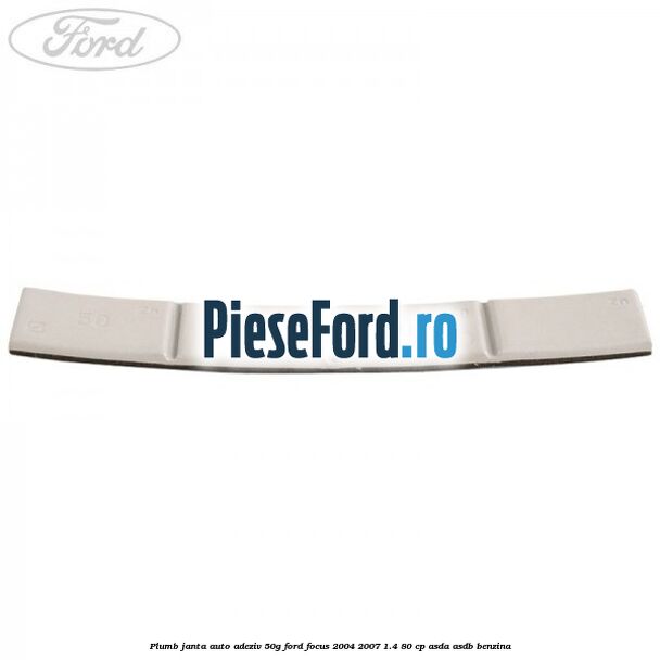 Plumb janta auto-adeziv, 50G Ford Focus 2004-2007 1.4 80 cp Plumb janta auto-adeziv, 50G Ford Focus 2004-2007 1.4 80 cp ASDA, ASDB benzina
