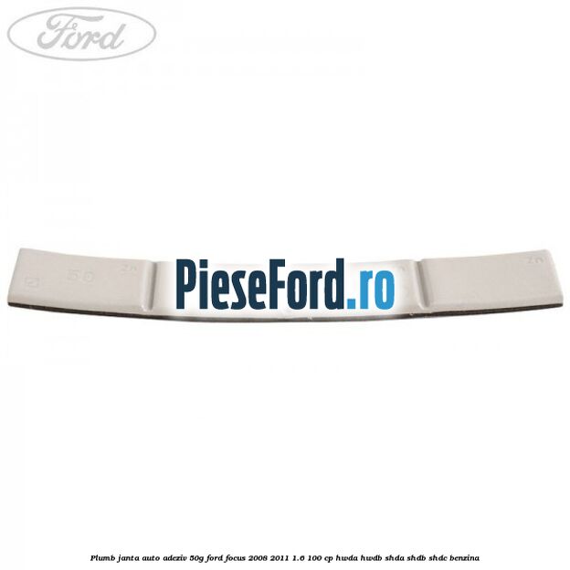 Plumb janta auto-adeziv, 50G Ford Focus 2008-2011 1.6 100 cp HWDA, HWDB, SHDA, SHDB, SHDC benzina