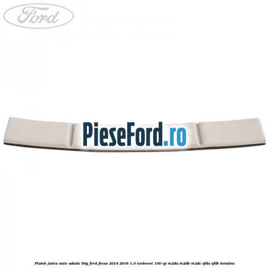 Plumb janta auto-adeziv, 50G Ford Focus 2014-2018 1.0 EcoBoost 100 cp Plumb janta auto-adeziv, 50G Ford Focus 2014-2018 1.0 EcoBoost 100 cp M2DA, M2DB, M2DC, SFDA, SFDB benzina