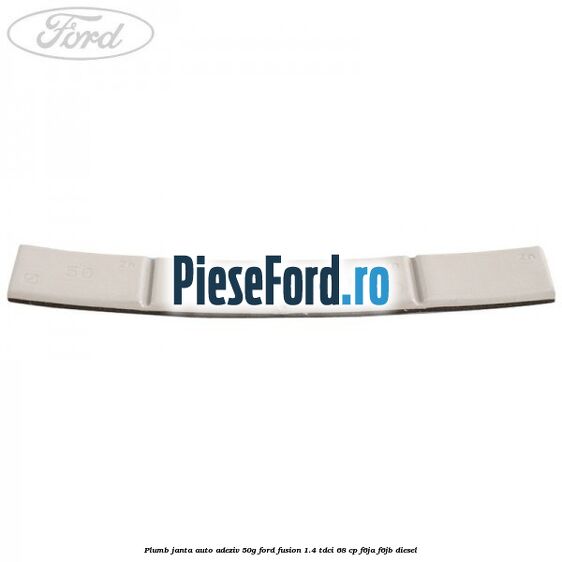 Plumb janta auto-adeziv, 50G Ford Fusion 1.4 TDCi 68 cp F6JA, F6JB diesel