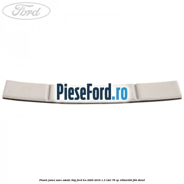 Plumb janta auto-adeziv, 50G Ford Ka 2009-2016 1.3 TDCi 75 cp 169A1000, FD4 diesel