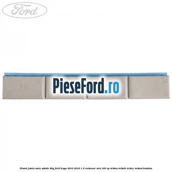 Plumb janta auto-adeziv, 50G Ford Kuga 2013-2016 1.5 EcoBoost 4x4 182 cp M9MA, M9MB, M9MC, M9MD benzina