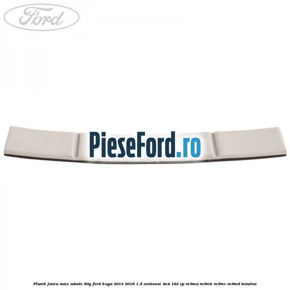 Plumb janta auto-adeziv, 50G Ford Kuga 2013-2016 1.5 EcoBoost 4x4 182 cp M9MA, M9MB, M9MC, M9MD benzina
