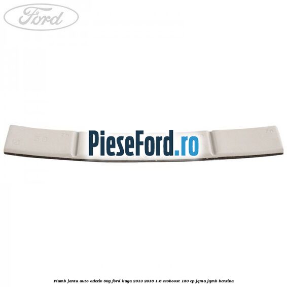 Plumb janta auto-adeziv, 50G Ford Kuga 2013-2016 1.6 EcoBoost 150 cp Plumb janta auto-adeziv, 50G Ford Kuga 2013-2016 1.6 EcoBoost 150 cp JQMA, JQMB benzina