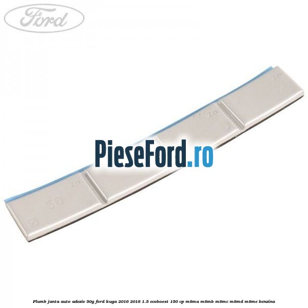 Plumb janta auto-adeziv, 50G Ford Kuga 2016-2018 1.5 EcoBoost 150 cp Plumb janta auto-adeziv, 50G Ford Kuga 2016-2018 1.5 EcoBoost 150 cp M8MA, M8MB, M8MC, M8MD, M8ME benzina