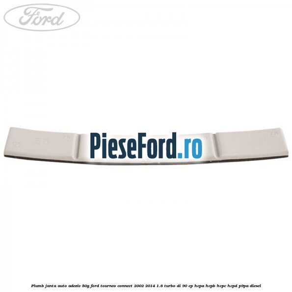 Plumb janta auto-adeziv, 50G Ford Tourneo Connect 2002-2014 1.8 Turbo Di 90 cp Plumb janta auto-adeziv, 50G Ford Tourneo Connect 2002-2014 1.8 Turbo Di 90 cp HCPA, HCPB, HCPC, HCPD, P9PA diesel