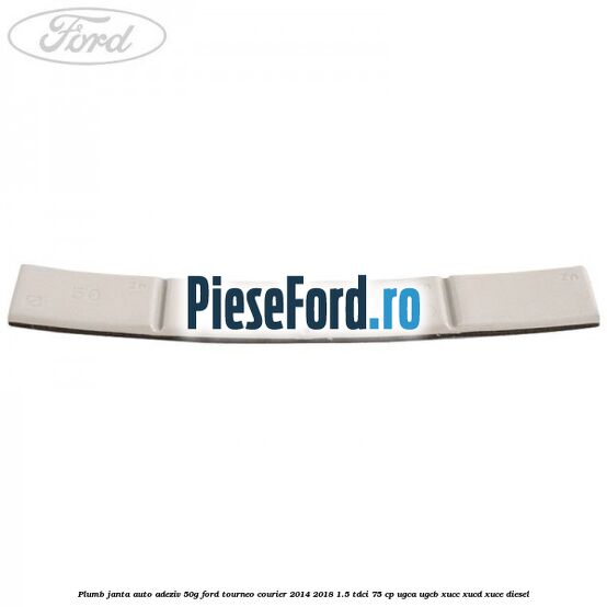 Plumb janta auto-adeziv, 50G Ford Tourneo Courier 2014-2018 1.5 TDCi 75 cp Plumb janta auto-adeziv, 50G Ford Tourneo Courier 2014-2018 1.5 TDCi 75 cp UGCA, UGCB, XUCC, XUCD, XUCE diesel