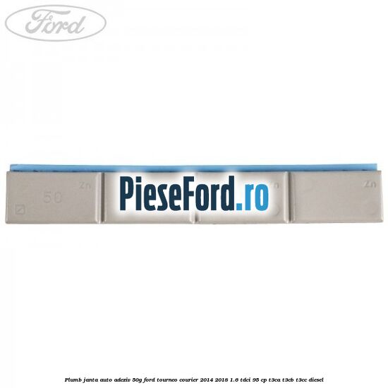 Plumb janta auto-adeziv, 50G Ford Tourneo Courier 2014-2018 1.6 TDCi 95 cp Plumb janta auto-adeziv, 50G Ford Tourneo Courier 2014-2018 1.6 TDCi 95 cp T3CA, T3CB, T3CC diesel