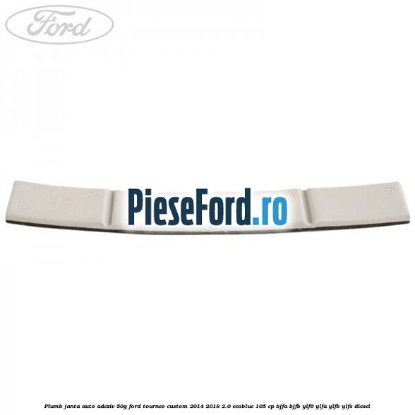 Plumb janta auto-adeziv, 50G Ford Tourneo Custom 2014-2018 2.0 EcoBlue 105 cp BJFA, BJFB, YLF6, YLFA, YLFB, YLFS diesel