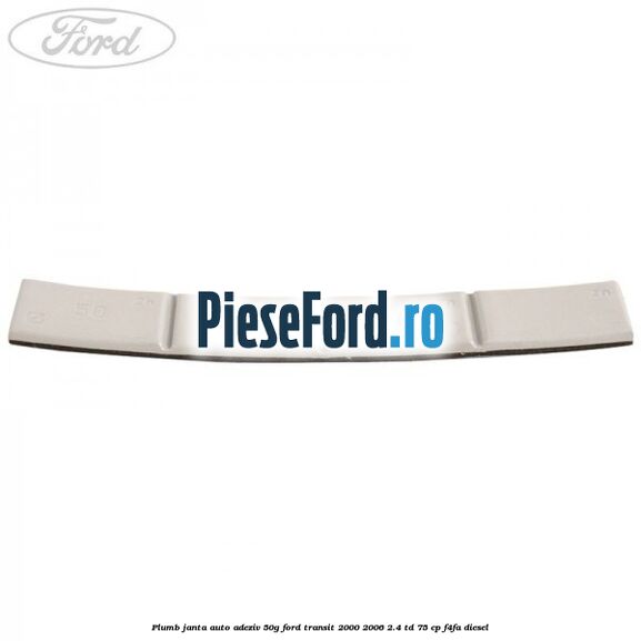 Plumb janta auto-adeziv, 50G Ford Transit 2000-2006 2.4 TD 75 cp Plumb janta auto-adeziv, 50G Ford Transit 2000-2006 2.4 TD 75 cp F4FA diesel