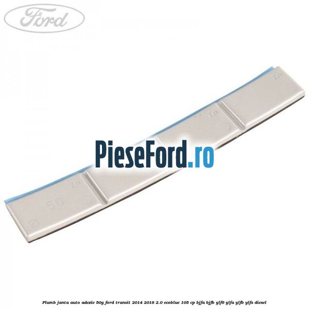 Plumb janta auto-adeziv, 50G Ford Transit 2014-2018 2.0 EcoBlue 105 cp BJFA, BJFB, YLF6, YLFA, YLFB, YLFS diesel