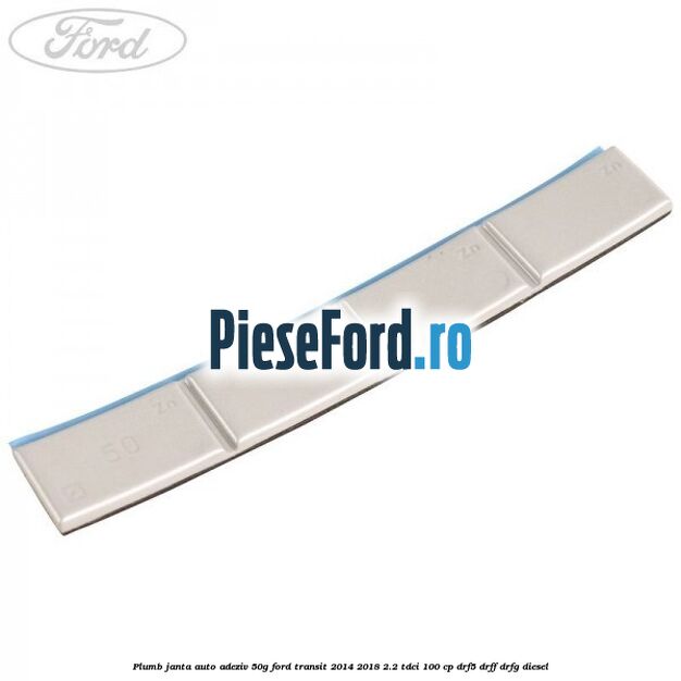 Plumb janta auto-adeziv, 50G Ford Transit 2014-2018 2.2 TDCi 100 cp DRF5, DRFF, DRFG diesel