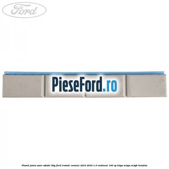 Plumb janta auto-adeziv, 50G Ford Transit Connect 2013-2018 1.0 EcoBoost 100 cp B3GA, M2GA, M2GB benzina