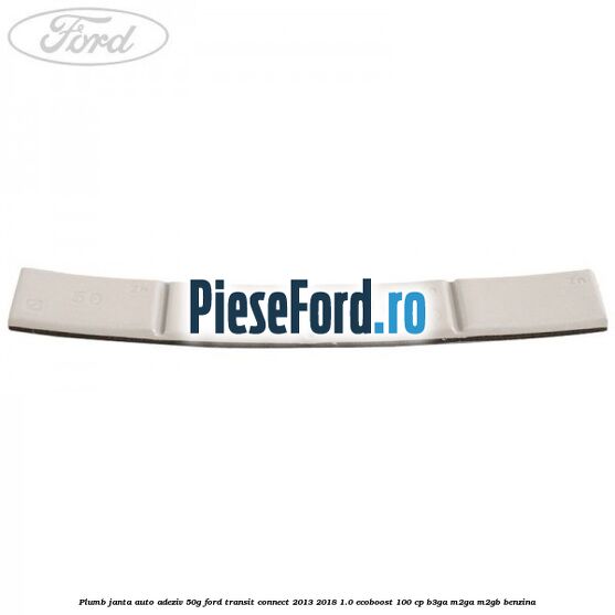 Plumb janta auto-adeziv, 50G Ford Transit Connect 2013-2018 1.0 EcoBoost 100 cp B3GA, M2GA, M2GB benzina