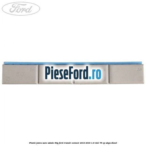 Plumb janta auto-adeziv, 50G Ford Transit Connect 2013-2018 1.6 TDCi 75 cp UBGA diesel