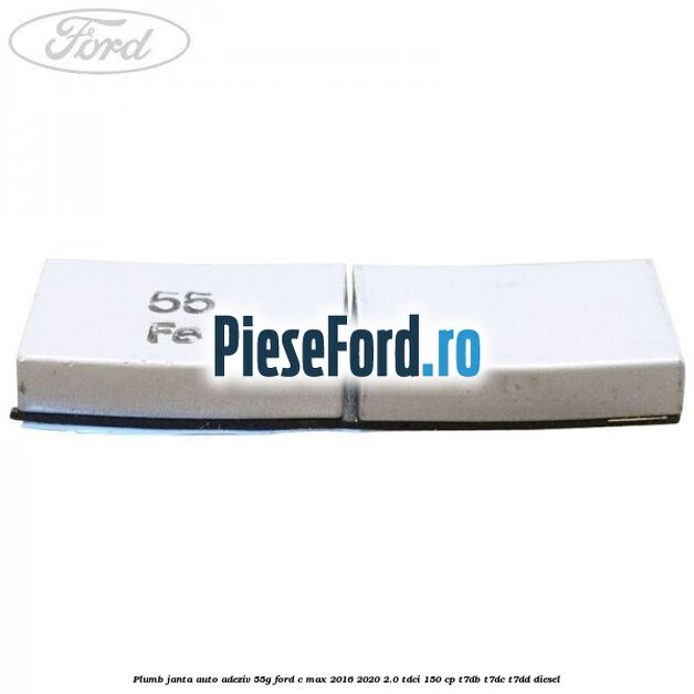 Plumb janta auto-adeziv, 55G Ford C-Max 2016-2020 2.0 TDCi 150 cp T7DB, T7DC, T7DD diesel