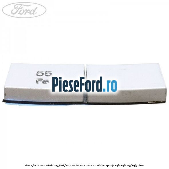 Plumb janta auto-adeziv, 55G Ford Fiesta Active 2018-2023 1.5 TDCi 85 cp XUJC, XUJD, XUJE, XUJF, XUJG diesel