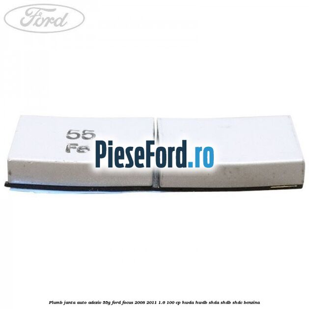 Plumb janta auto-adeziv, 55G Ford Focus 2008-2011 1.6 100 cp Plumb janta auto-adeziv, 55G Ford Focus 2008-2011 1.6 100 cp HWDA, HWDB, SHDA, SHDB, SHDC benzina