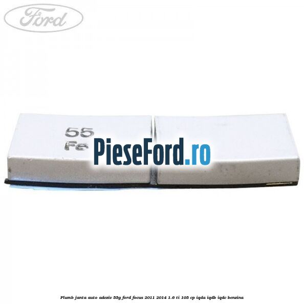 Plumb janta auto-adeziv, 55G Ford Focus 2011-2014 1.6 Ti 105 cp IQDA, IQDB, IQDC benzina