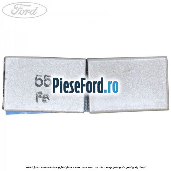 Plumb janta auto-adeziv, 55G Ford Focus C-Max 2003-2007 2.0 TDCi 136 cp G6DA, G6DB, G6DD, G6DG diesel