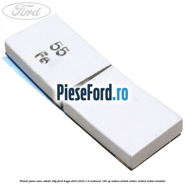 Plumb janta auto-adeziv, 55G Ford Kuga 2013-2016 1.5 EcoBoost 150 cp M8MA, M8MB, M8MC, M8MD, M8ME benzina
