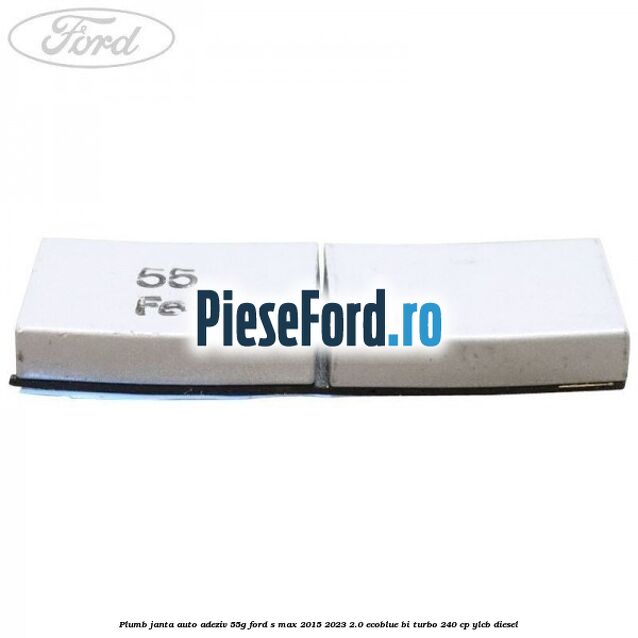 Plumb janta auto-adeziv, 55G Ford S-Max 2015-2023 2.0 EcoBlue Bi-Turbo 240 cp YLCB diesel