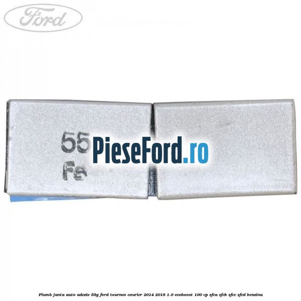 Plumb janta auto-adeziv, 55G Ford Tourneo Courier 2014-2018 1.0 EcoBoost 100 cp SFCA, SFCB, SFCC, SFCD benzina