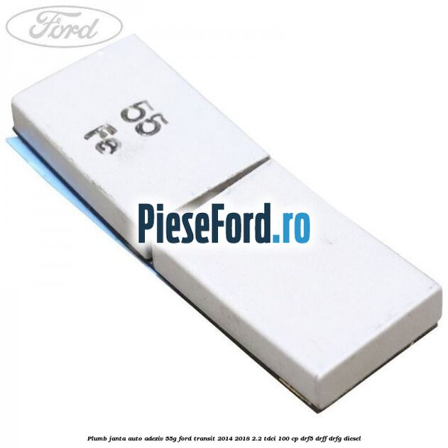 Plumb janta auto-adeziv, 55G Ford Transit 2014-2018 2.2 TDCi 100 cp DRF5, DRFF, DRFG diesel