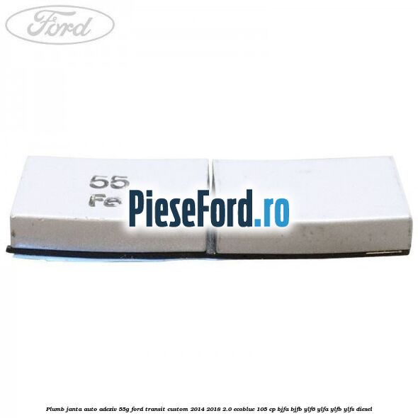 Plumb janta auto-adeziv, 55G Ford Transit Custom 2014-2018 2.0 EcoBlue 105 cp BJFA, BJFB, YLF6, YLFA, YLFB, YLFS diesel