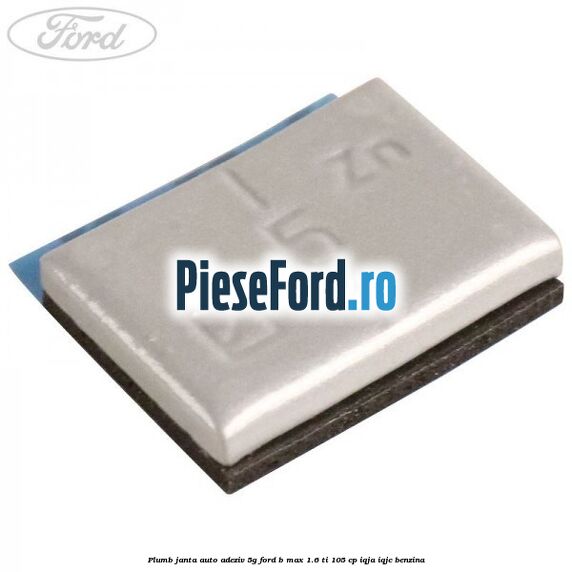 Plumb janta auto-adeziv, 5G Ford B-Max 1.6 Ti 105 cp IQJA, IQJC benzina