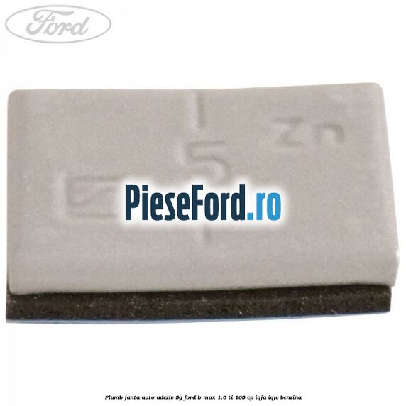 Plumb janta auto-adeziv, 5G Ford B-Max 1.6 Ti 105 cp IQJA, IQJC benzina