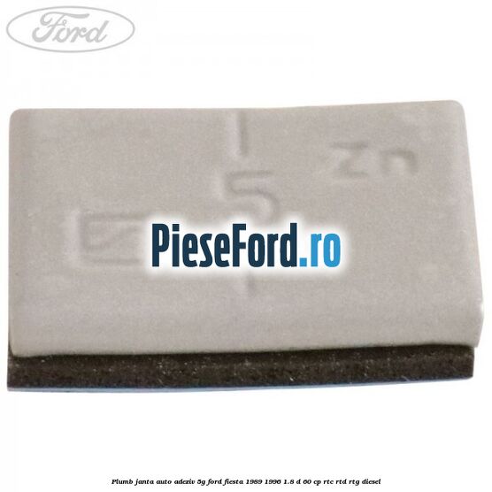 Plumb janta auto-adeziv, 5G Ford Fiesta 1989-1996 1.8 D 60 cp RTC, RTD, RTG diesel