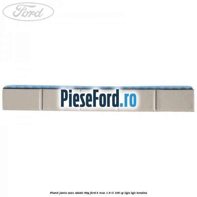 Plumb janta auto-adeziv, 60G Ford B-Max 1.6 Ti 105 cp IQJA, IQJC benzina