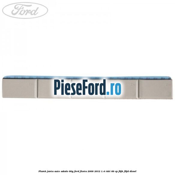 Plumb janta auto-adeziv, 60G Ford Fiesta 2008-2012 1.4 TDCi 68 cp F6JB, F6JD diesel