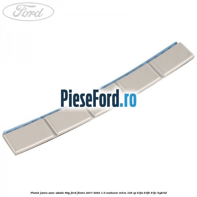 Plumb janta auto-adeziv, 60G Ford Fiesta 2017-2023 1.0 EcoBoost mHEV 125 cp B7JA, B7JB, B7JC Hybrid